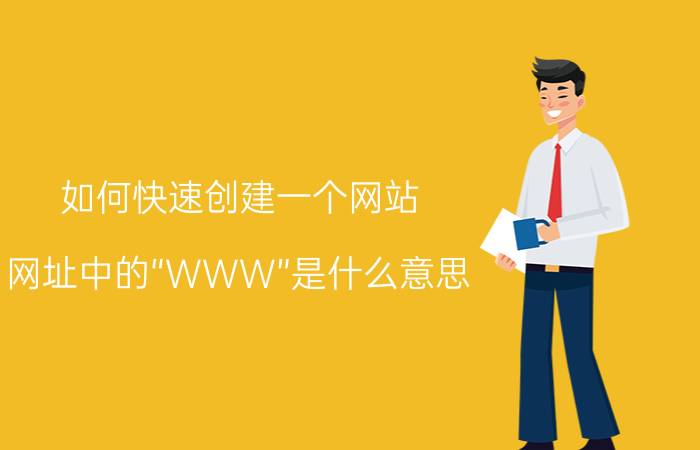 如何快速创建一个网站 网址中的“WWW”是什么意思？